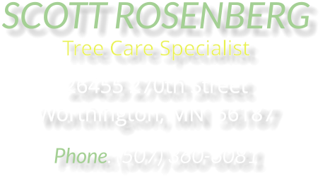 SCOTT ROSENBERG Tree Care Specialist 26455 270th Street Worthington, MN  56187 Phone: (507) 360-6081